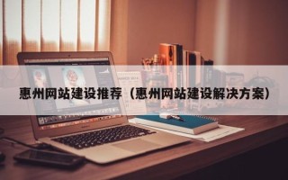 临海惠州网站建设推荐（惠州网站建设解决方案）