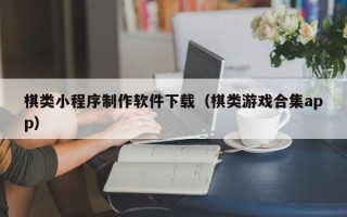 临海棋类小程序制作软件下载（棋类游戏合集app）