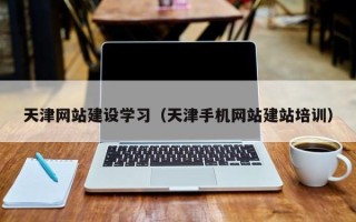 临海天津网站建设学习（天津手机网站建站培训）