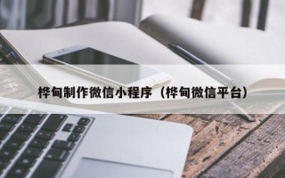临海桦甸制作微信小程序（桦甸微信平台）